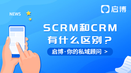 什么是SCRM？SCRM和CRM又有什么区别？